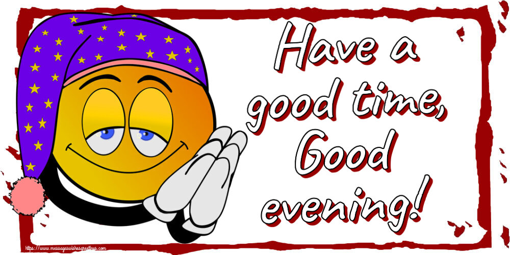 Good evening Have a good time, Good evening!